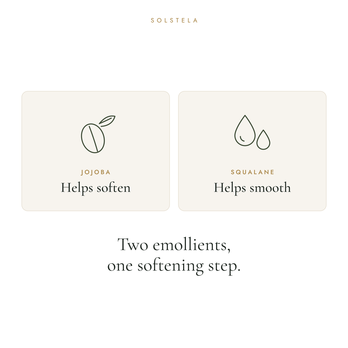 Jojoba helps soften, squalane helps smooth: two emollients, one softening step